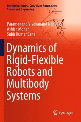 Paramanand Vivekanand Nandihal, Ashish Mohan, Subir Kumar Saha - Dynamics of Rigid-Flexible Robots and Multibody Systems, Häftad