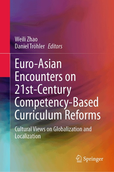 Weili Zhao, Daniel Tröhler - Euro-Asian Encounters on 21st-Century Competency-Based Curriculum Reforms, Inbunden