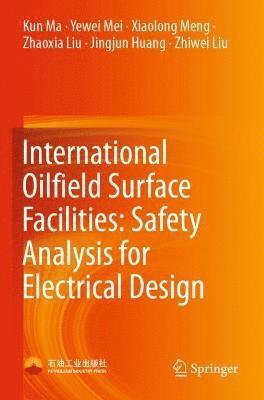 Kun Ma, Yewei Mei, Xiaolong Meng, Zhaoxia Liu, Jingjun Huang, Zhiwei Liu - International Oilfield Surface Facilities: Safety Analysis for Electrical Design, Häftad