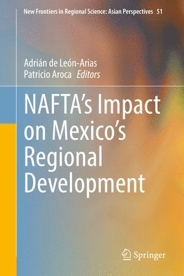 Adrián de León-Arias, Patricio Aroca, Adrian de Leon-Arias - NAFTA’s Impact on Mexico’s Regional Development, Inbunden