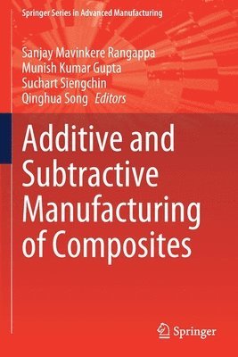 Sanjay Mavinkere Rangappa, Munish Kumar Gupta, Suchart Siengchin, Qinghua Song - Additive and Subtractive Manufacturing of Composites, Häftad