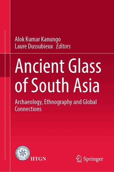 Alok Kumar Kanungo, Laure Dussubieux - Ancient Glass of South Asia, Inbunden