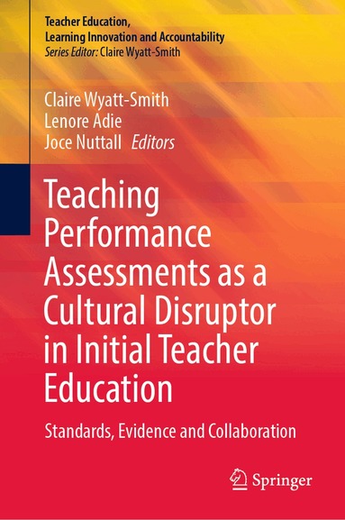 Claire Wyatt-Smith, Lenore Adie, Joce Nuttall - Teaching Performance Assessments as a Cultural Disruptor in Initial Teacher Education, Inbunden
