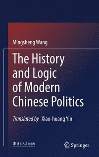bokomslag The History and Logic of Modern Chinese Politics
