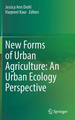Jessica Ann Diehl, Harpreet Kaur - New Forms of Urban Agriculture: An Urban Ecology Perspective, Inbunden