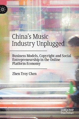 Zhen Troy Chen - China’s Music Industry Unplugged, Inbunden