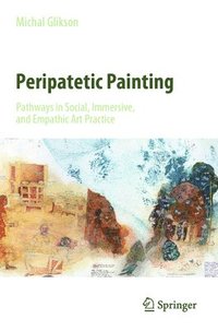 bokomslag Peripatetic Painting: Pathways in Social, Immersive, and Empathic Art Practice