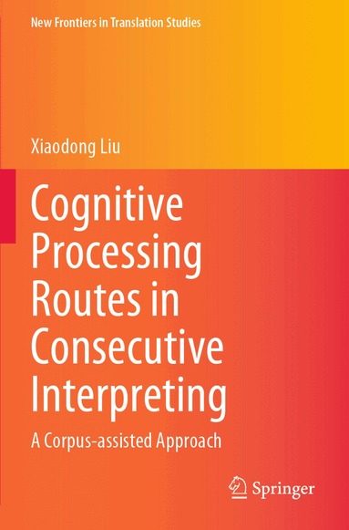 Xiaodong Liu - Cognitive Processing Routes in Consecutive Interpreting, Häftad