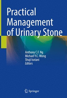 Anthony C. F. Ng, Michael Y.C. Wong, Shuji Isotani, Michael Y. C. Wong - Practical Management of Urinary Stone, Inbunden
