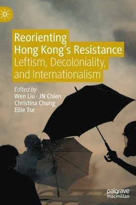 Wen Liu, JN Chien, Christina Chung, Ellie Tse, Jn Chien - Reorienting Hong Kong’s Resistance, Inbunden