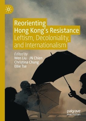 Wen Liu, JN Chien, Christina Chung, Ellie Tse, Jn Chien - Reorienting Hong Kong’s Resistance, Häftad