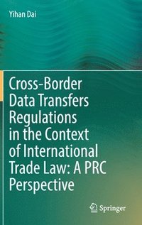 bokomslag Cross-Border Data Transfers Regulations in the Context of International Trade Law: A PRC Perspective