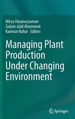 Mirza Hasanuzzaman, Golam Jalal Ahammed, Kamrun Nahar - Managing Plant Production Under Changing Environment, Inbunden