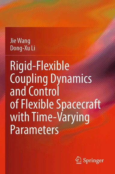 Jie Wang, Dong-Xu Li - Rigid-Flexible Coupling Dynamics and Control of Flexible Spacecraft with Time-Varying Parameters, Häftad