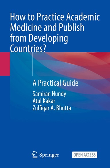 Samiran Nundy, Atul Kakar, Zulfiqar A. Bhutta - How to Practice Academic Medicine and Publish from Developing Countries?, Häftad