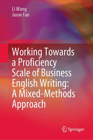 Li Wang, Jason Fan - Working Towards a Proficiency Scale of Business English Writing: A Mixed-Methods Approach, Inbunden
