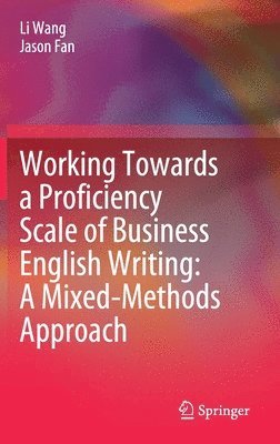 Li Wang, Jason Fan - Working Towards a Proficiency Scale of Business English Writing: A Mixed-Methods Approach, Inbunden