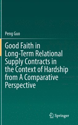 bokomslag Good Faith in Long-Term Relational Supply Contracts in the Context of Hardship from A Comparative Perspective