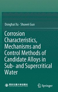 bokomslag Corrosion Characteristics, Mechanisms and Control Methods of Candidate Alloys in Sub- and Supercritical Water