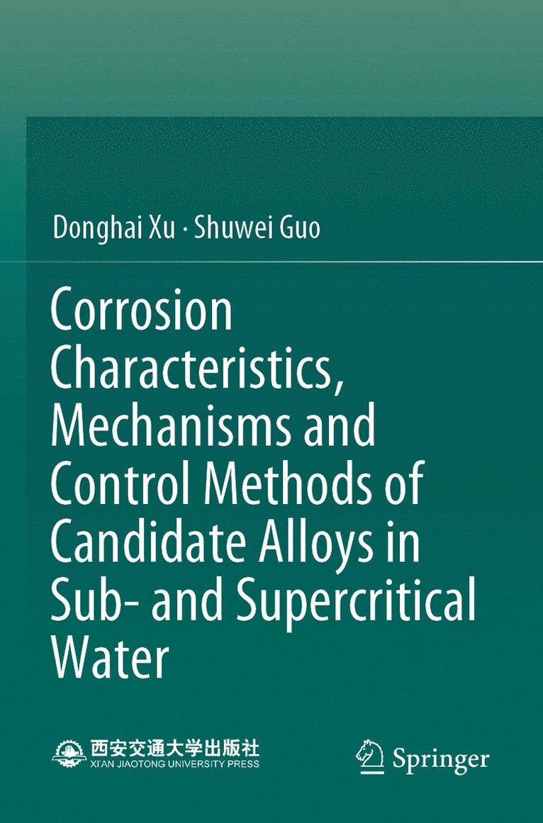 Donghai Xu, Shuwei Guo - Corrosion Characteristics, Mechanisms and Control Methods of Candidate Alloys in Sub- and Supercritical Water, Häftad