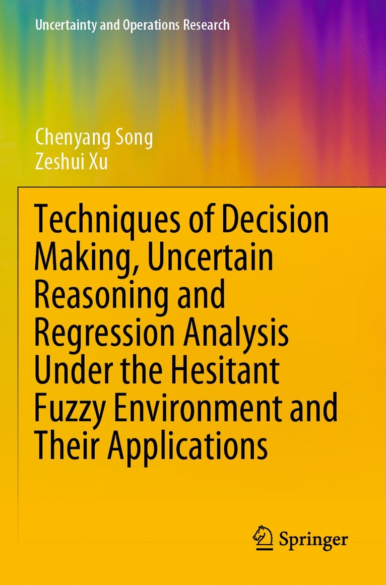 Chenyang Song, Zeshui Xu - Techniques of Decision Making, Uncertain Reasoning and Regression Analysis Under the Hesitant Fuzzy Environment and Their Applications, Häftad