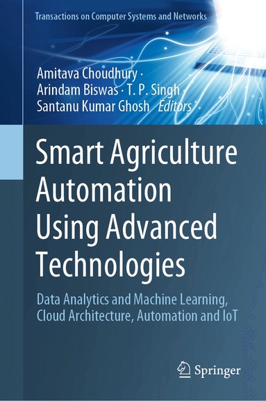 Amitava Choudhury, Arindam Biswas, T. P. Singh, Santanu Kumar Ghosh - Smart Agriculture Automation Using Advanced Technologies, Inbunden