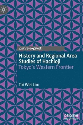 Tai Wei Lim - History and Regional Area Studies of Hachioji, Inbunden