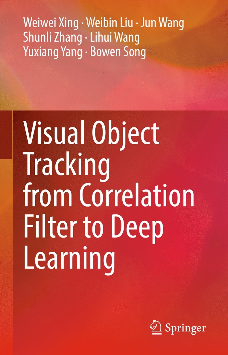 Weiwei Xing, Weibin Liu, Jun Wang, Shunli Zhang, Lihui Wang, Yuxiang Yang, Bowen Song - Visual Object Tracking from Correlation Filter to Deep Learning, Inbunden