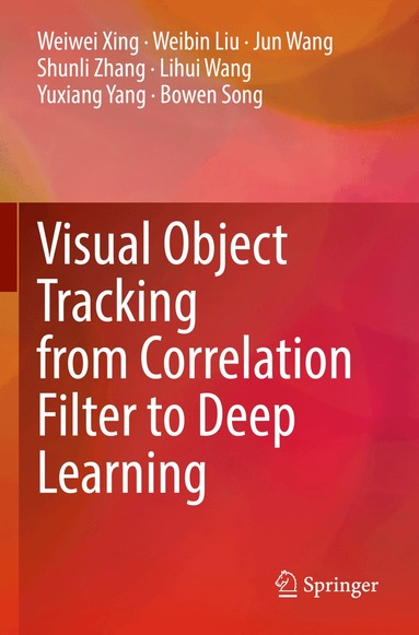 Weiwei Xing, Weibin Liu, Jun Wang, Shunli Zhang, Lihui Wang, Yuxiang Yang, Bowen Song - Visual Object Tracking from Correlation Filter to Deep Learning, Häftad