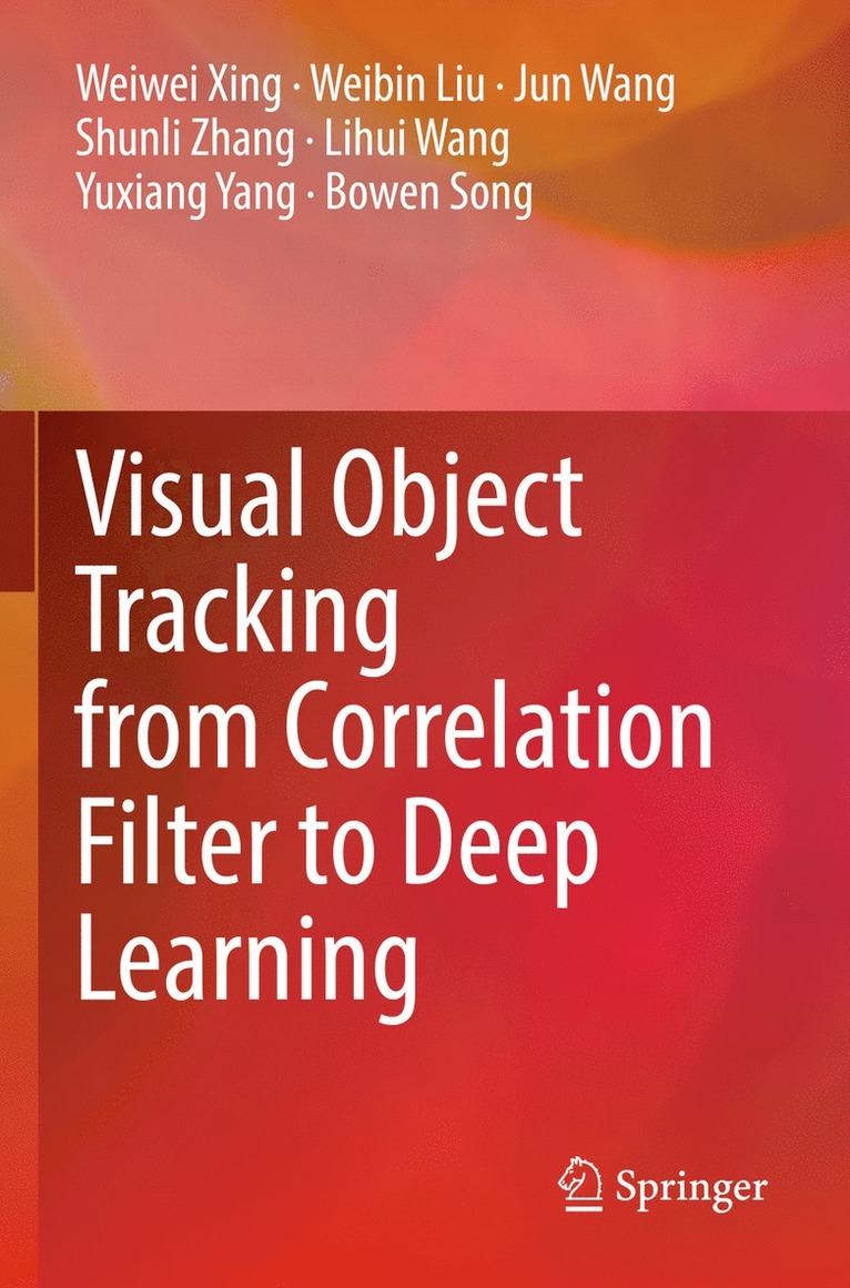 Weiwei Xing, Weibin Liu, Jun Wang, Shunli Zhang, Lihui Wang, Yuxiang Yang, Bowen Song - Visual Object Tracking from Correlation Filter to Deep Learning, Häftad
