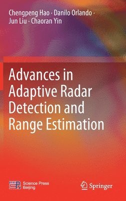 Chengpeng Hao, Danilo Orlando, Jun Liu, Chaoran Yin - Advances in Adaptive Radar Detection and Range Estimation, Inbunden