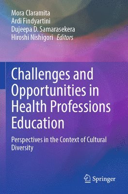 Mora Claramita, Ardi Findyartini, Dujeepa D. Samarasekera, Hiroshi Nishigori - Challenges and Opportunities in Health Professions Education, Häftad