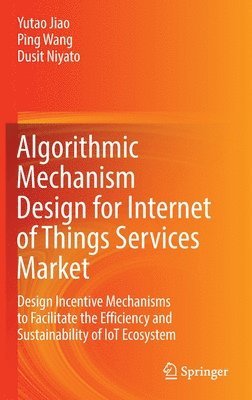 Yutao Jiao, Ping Wang, Dusit Niyato - Algorithmic Mechanism Design for Internet of Things Services Market, Inbunden
