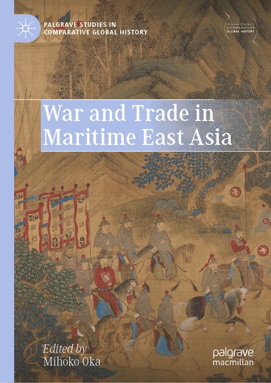 Mihoko Oka - War and Trade in Maritime East Asia, Inbunden