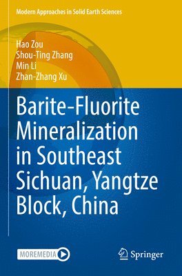 Hao Zou, Shou-Ting Zhang, Min Li, Zhan-Zhang Xu - Barite-Fluorite Mineralization in Southeast Sichuan, Yangtze Block, China, Häftad
