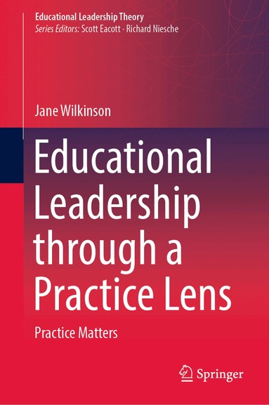 Jane Wilkinson - Educational Leadership through a Practice Lens, Inbunden
