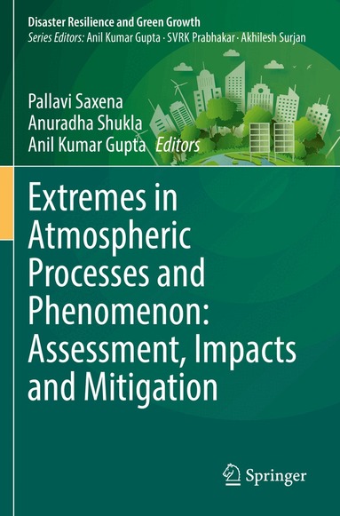 Pallavi Saxena, Anuradha Shukla, Anil Kumar Gupta - Extremes in Atmospheric Processes and Phenomenon: Assessment, Impacts and Mitigation, Häftad