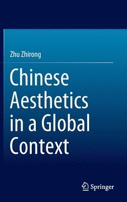 Zhirong Zhu - Chinese Aesthetics in a Global Context, Inbunden