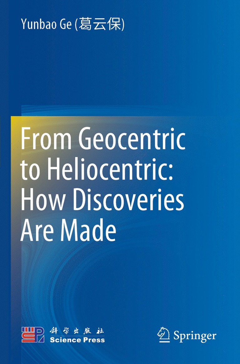 Yunbao Ge (葛云保), Yunbao Ge (???), Yunbao Ge (&#33883;&#20113;&#20445;), Yunbao Ge (¿¿¿) - From Geocentric to Heliocentric: How Discoveries Are Made, Häftad