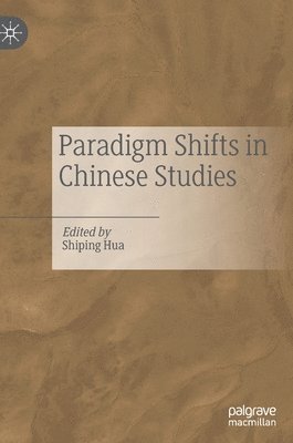 Shiping Hua - Paradigm Shifts in Chinese Studies, Inbunden