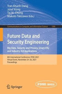 bokomslag Future Data and Security Engineering. Big Data, Security and Privacy, Smart City and Industry 4.0 Applications