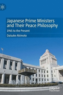 Daisuke Akimoto - Japanese Prime Ministers and Their Peace Philosophy, Inbunden