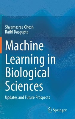 Shyamasree Ghosh, Rathi Dasgupta - Machine Learning in Biological Sciences, Inbunden