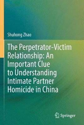 bokomslag Perpetrator-Victim Relationship: An Important Clue to Understanding Intimate Partner Homicide in China