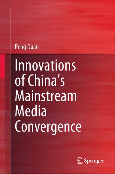 Peng Duan - Innovations of China’s Mainstream Media Convergence, Inbunden
