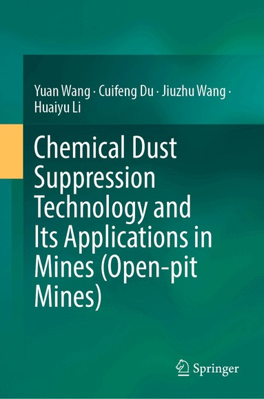 Yuan Wang, Cuifeng Du, Jiuzhu Wang, Huaiyu Li - Chemical Dust Suppression Technology and Its Applications in Mines (Open-pit Mines), Inbunden