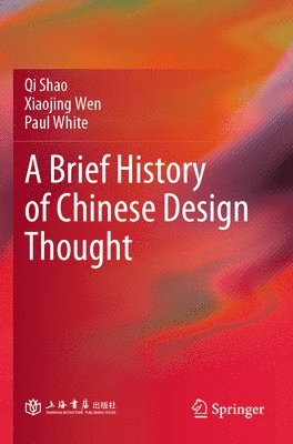 Qi Shao, Xiaojing Wen, Paul White - Brief History of Chinese Design Thought, Häftad