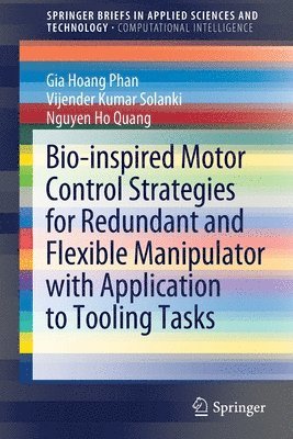 Gia Hoang Phan, Vijender Kumar Solanki, Nguyen Ho Quang - Bio-inspired Motor Control Strategies for Redundant and Flexible Manipulator with Application to Tooling Tasks, Häftad