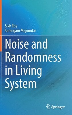 Sisir Roy, Sarangam Majumdar - Noise and Randomness in Living System, Inbunden
