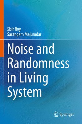 Sisir Roy, Sarangam Majumdar - Noise and Randomness in Living System, Häftad